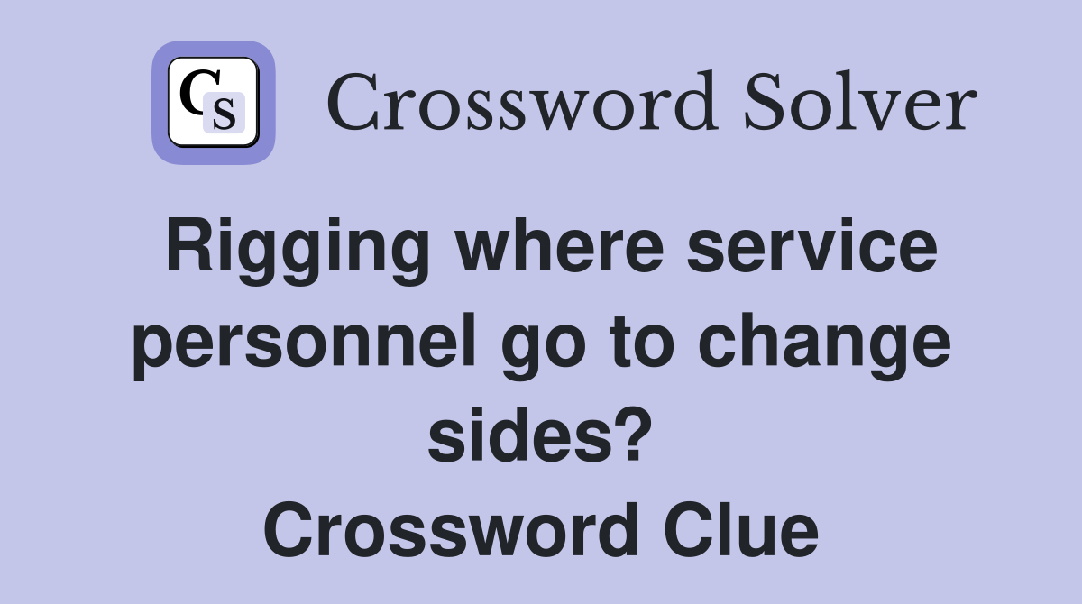 Rigging where service personnel go to change sides? Crossword Clue