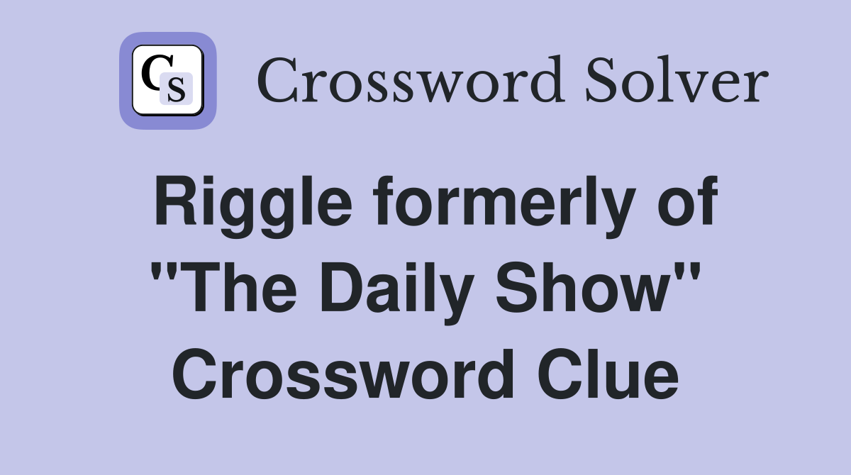 Riggle formerly of "The Daily Show" Crossword Clue
