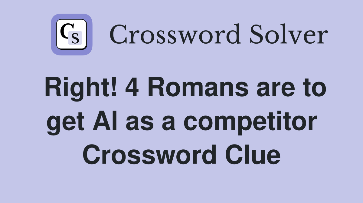 Right! 4 Romans are to get Al as a competitor Crossword Clue