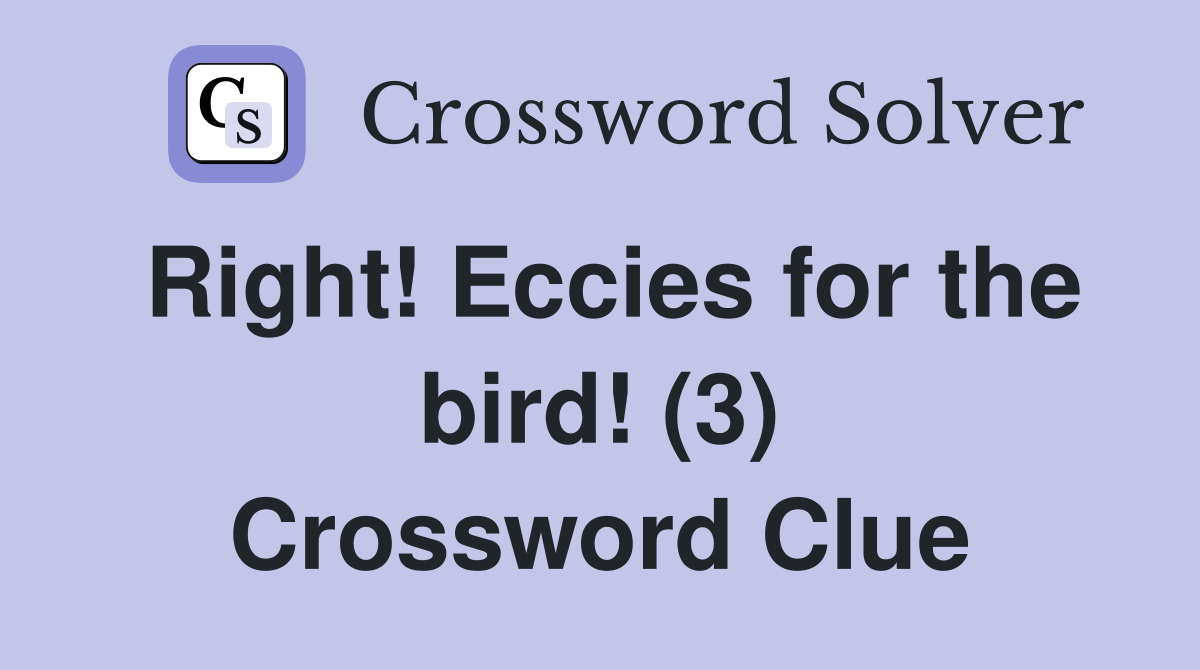 Right! Eccies for the bird! (3) Crossword Clue