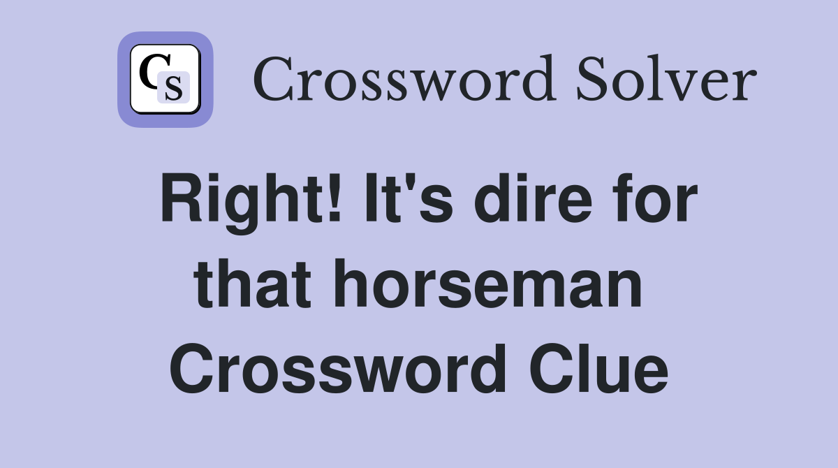 Right! It's dire for that horseman Crossword Clue