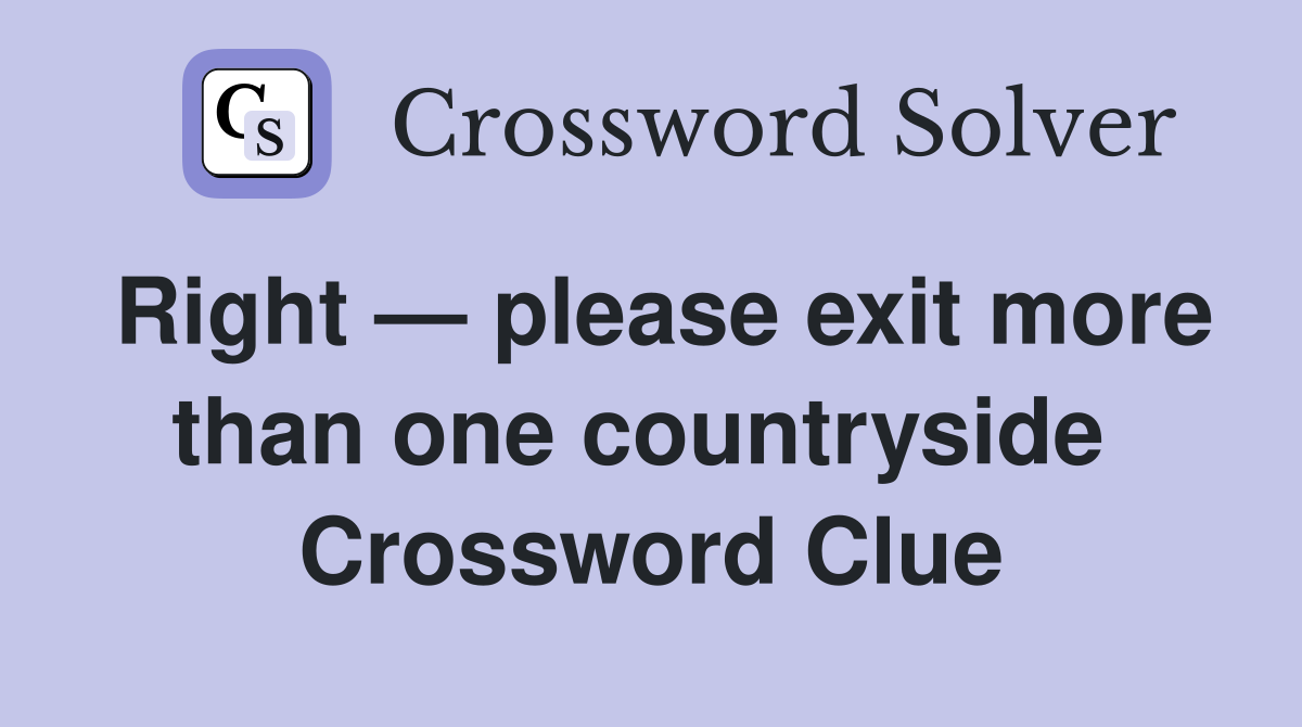 Right — please exit more than one countryside  Crossword Clue