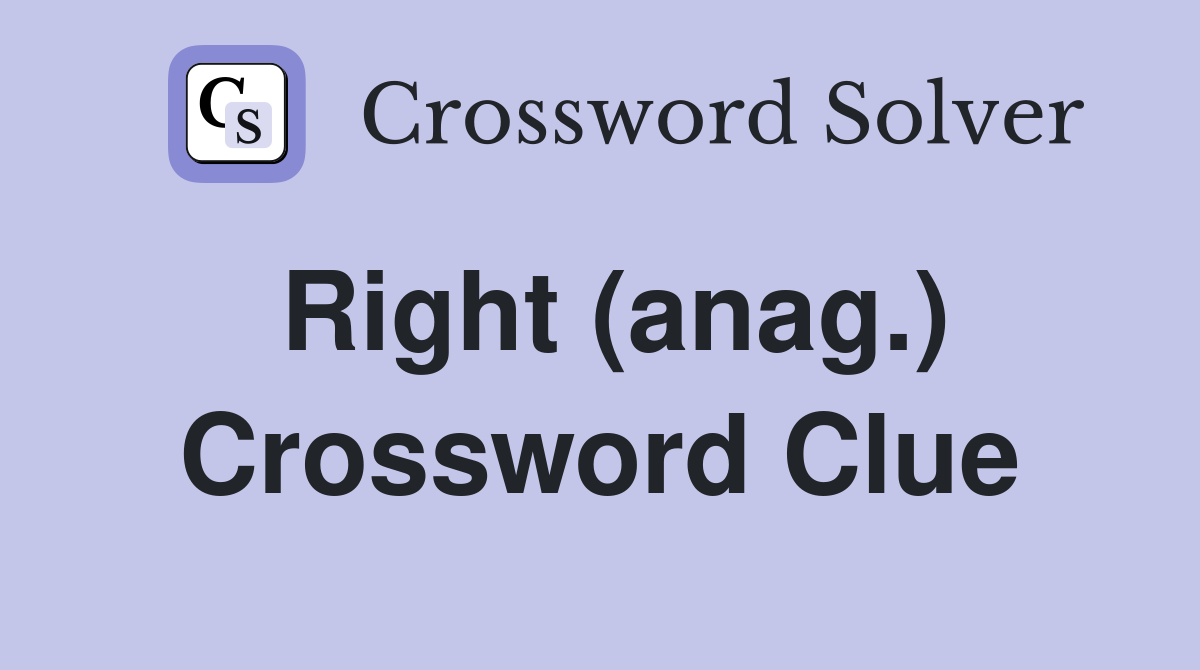 Right (anag.) Crossword Clue