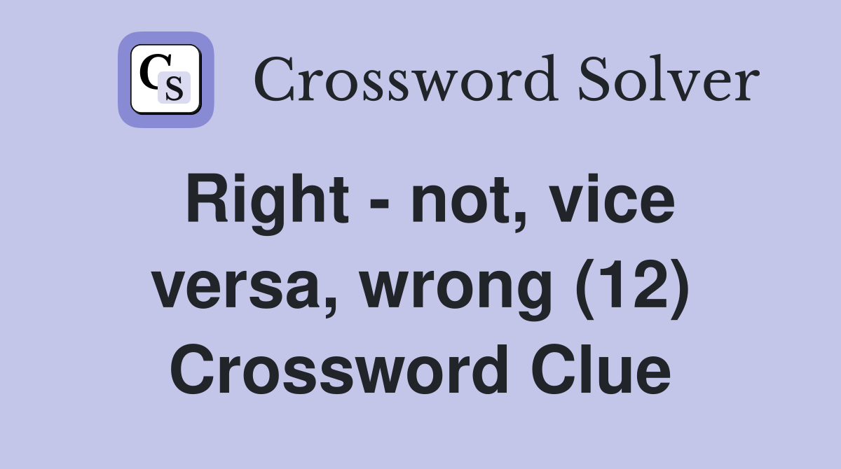 Right - not, vice versa, wrong (12) Crossword Clue