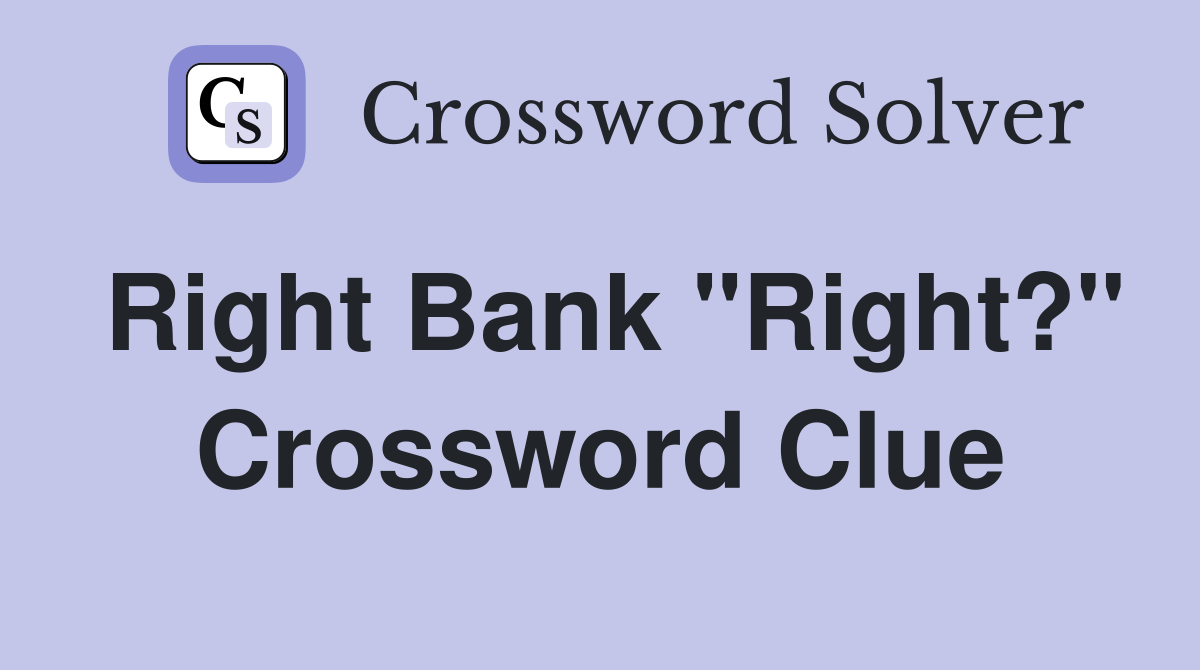 Right Bank "Right?" Crossword Clue