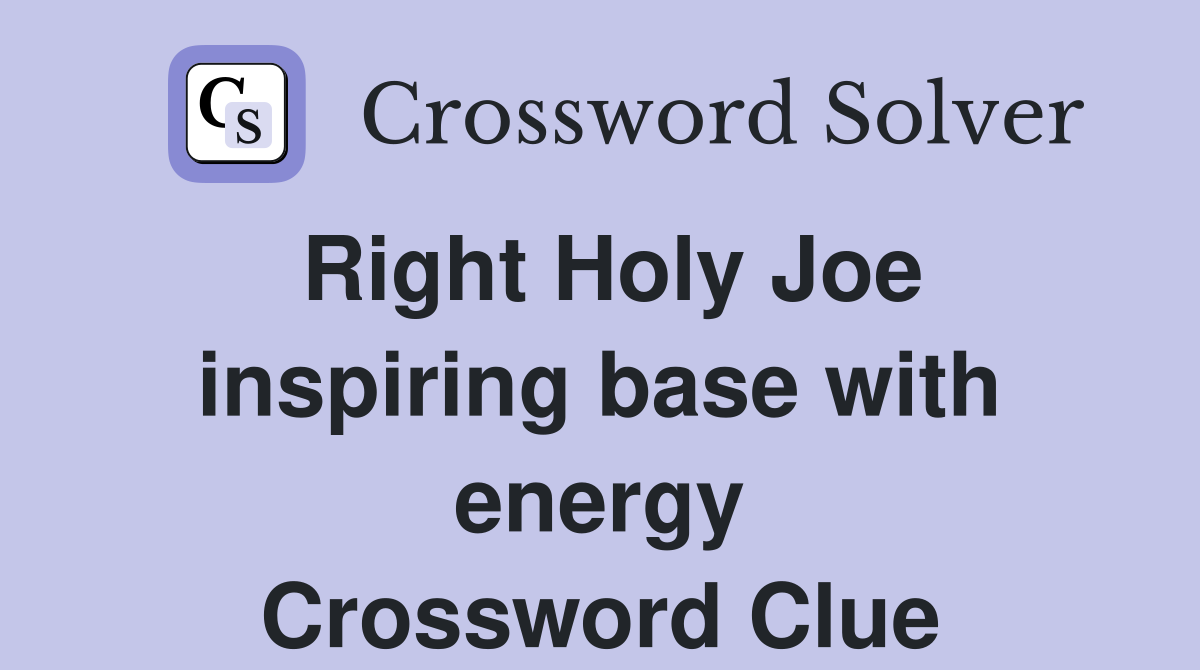 Right Holy Joe inspiring base with energy Crossword Clue