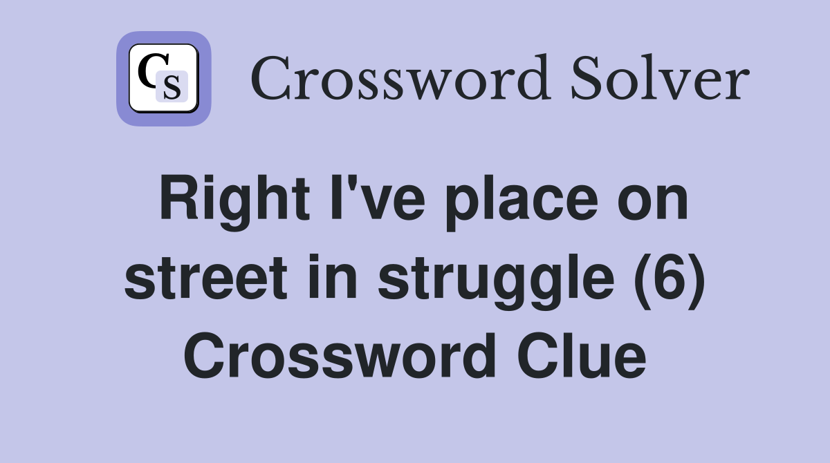 Right I've place on street in struggle (6) Crossword Clue