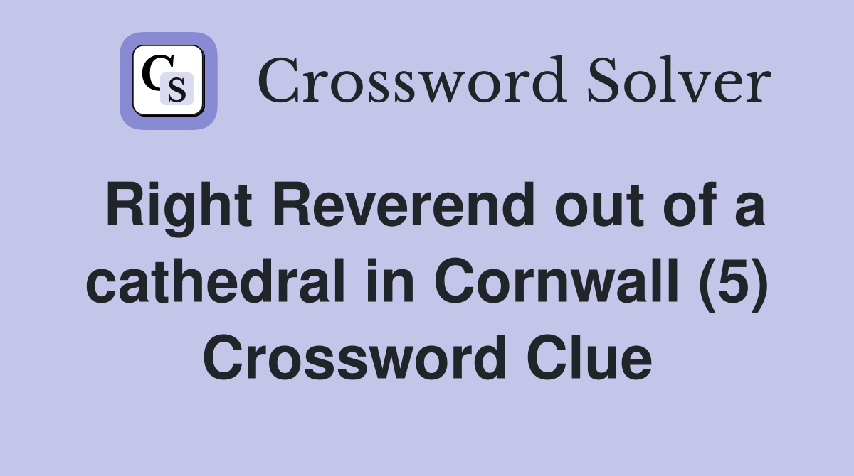 Right Reverend out of a cathedral in Cornwall (5) Crossword Clue