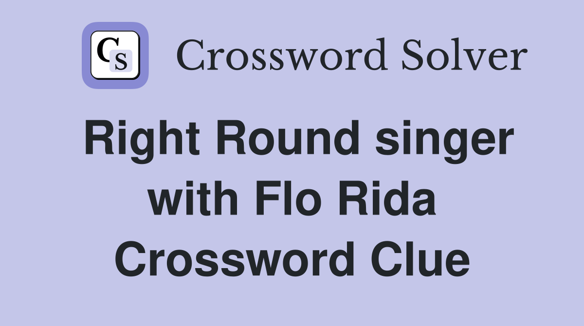 Right Round singer with Flo Rida Crossword Clue