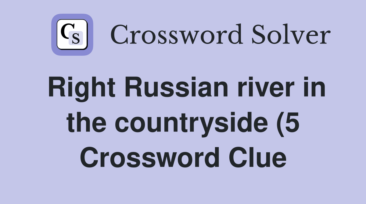 Right Russian river in the countryside (5) Crossword Clue Answers Right Russian river in the countryside (5) Crossword Clue Answers