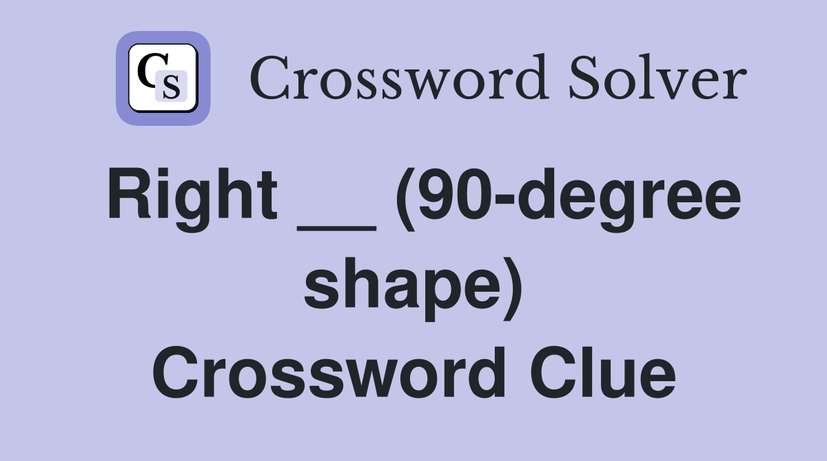 Right __ (90-degree shape) Crossword Clue