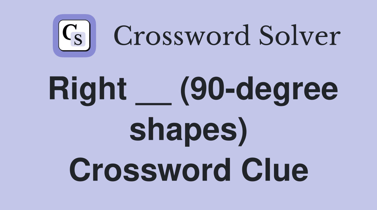 Right __ (90-degree shapes) Crossword Clue
