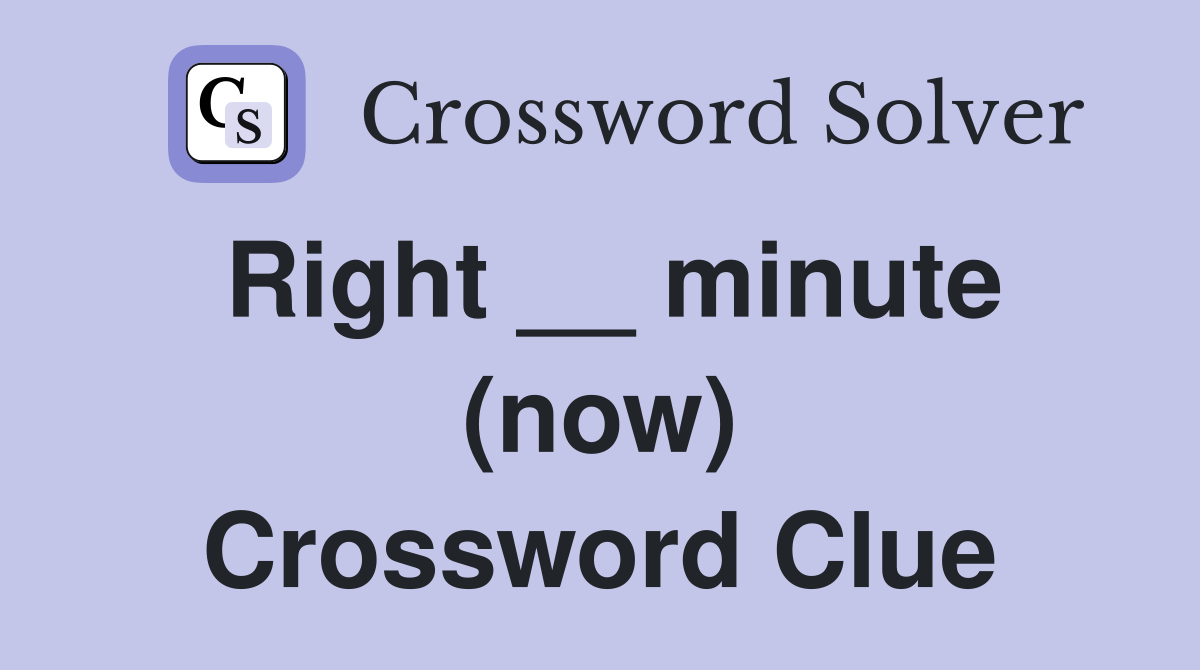 Right __ minute (now) Crossword Clue