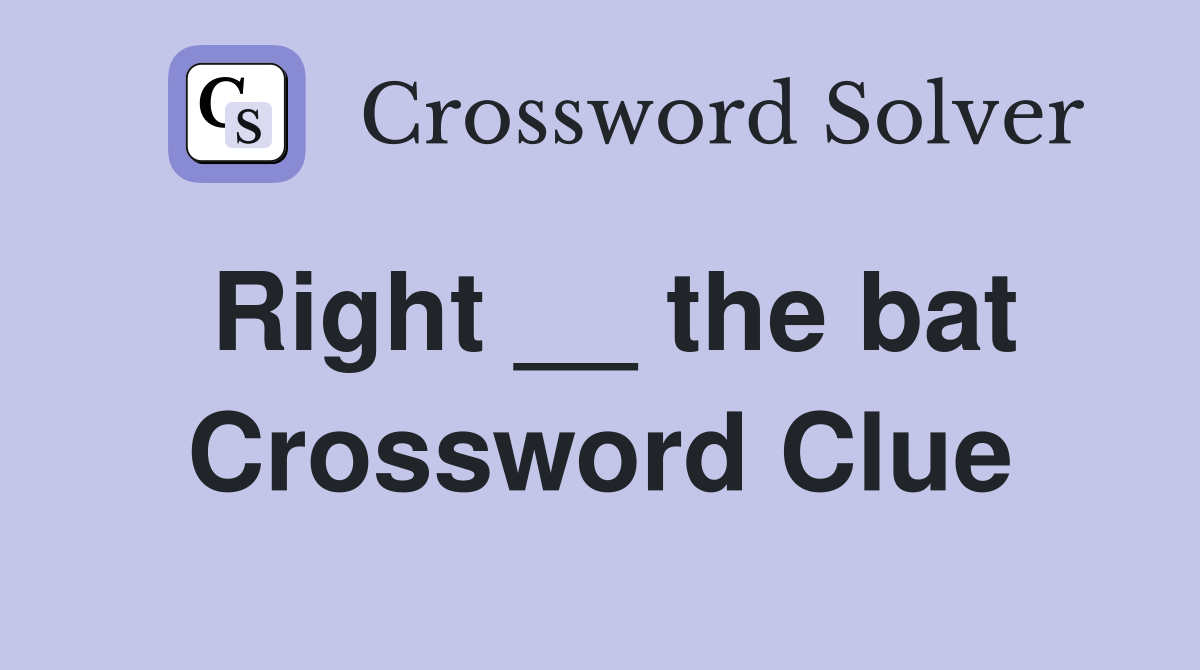 Right __ the bat Crossword Clue