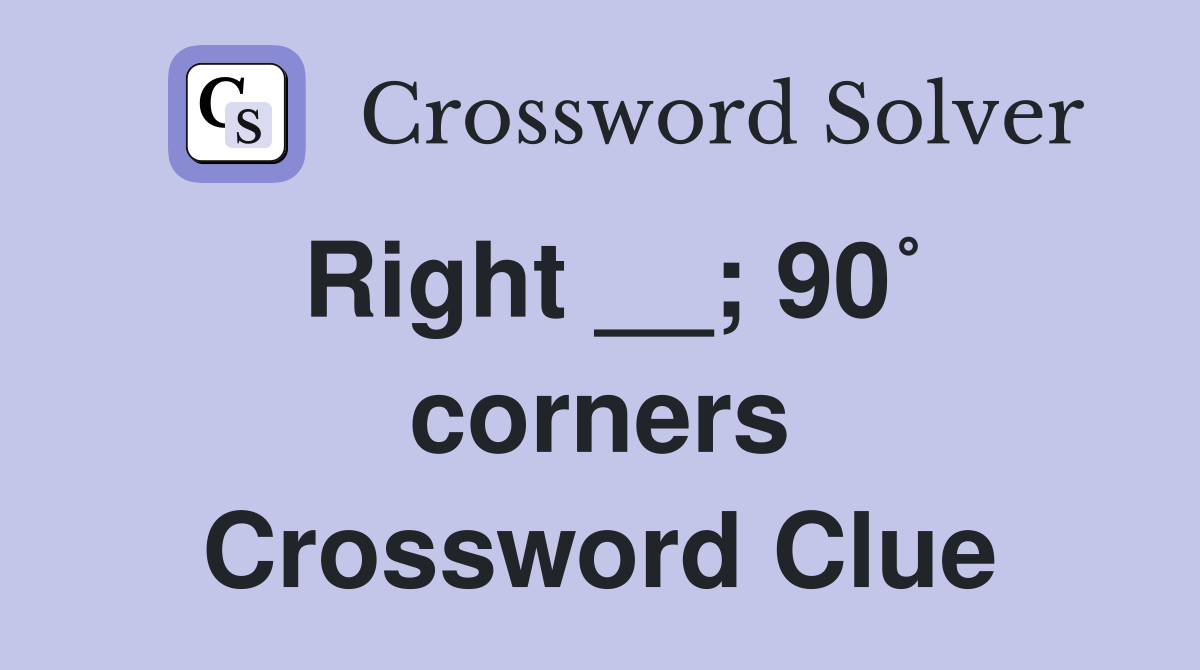 Right __; 90˚ corners Crossword Clue