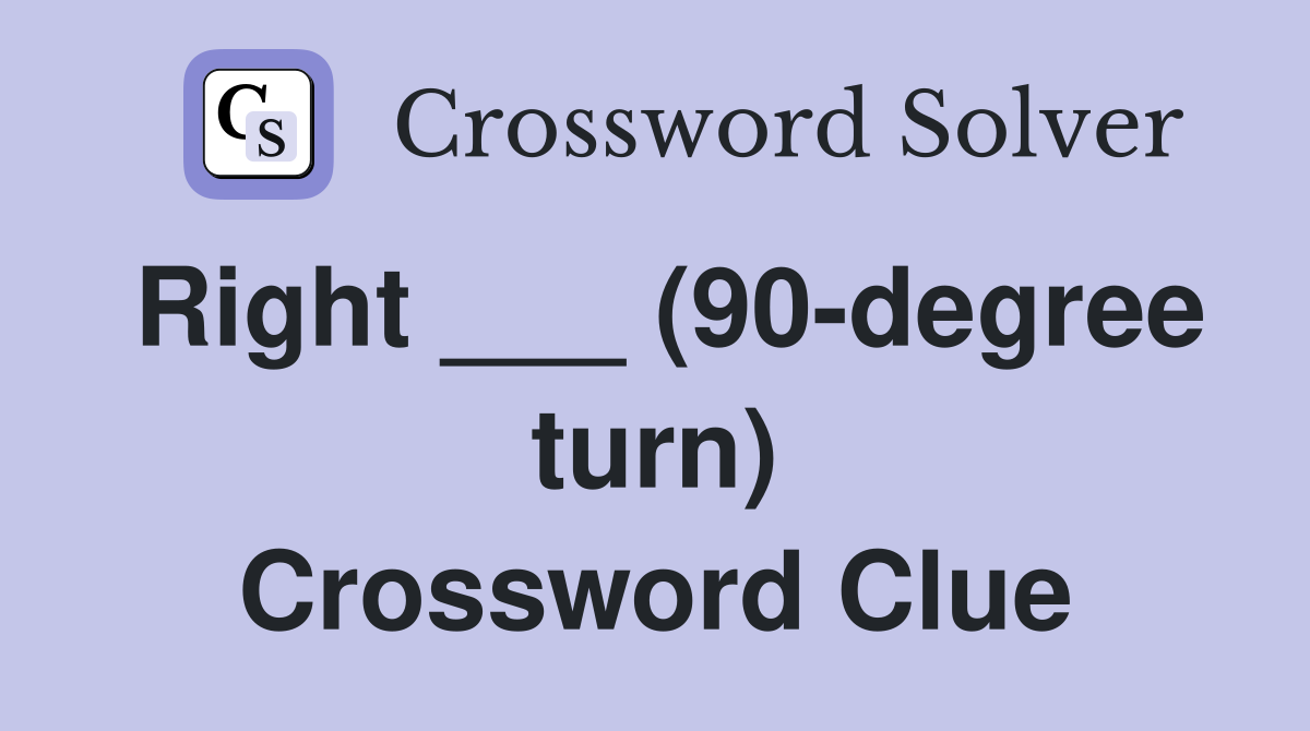 Right ___ (90-degree turn) Crossword Clue