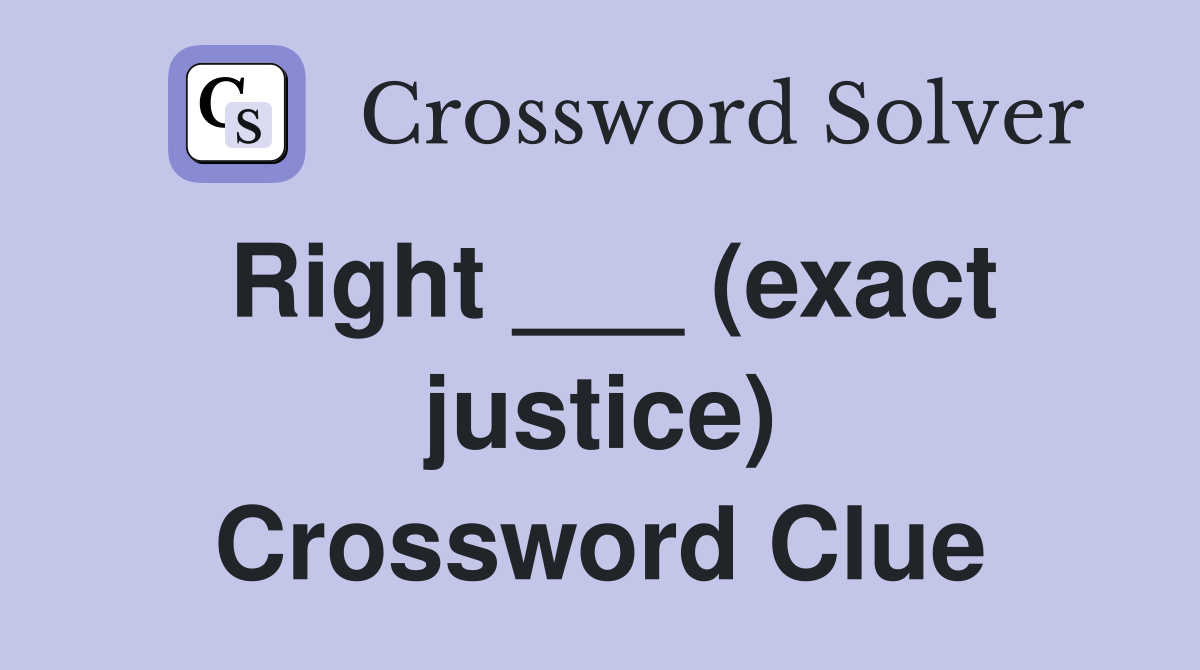 Right ___ (exact justice) Crossword Clue