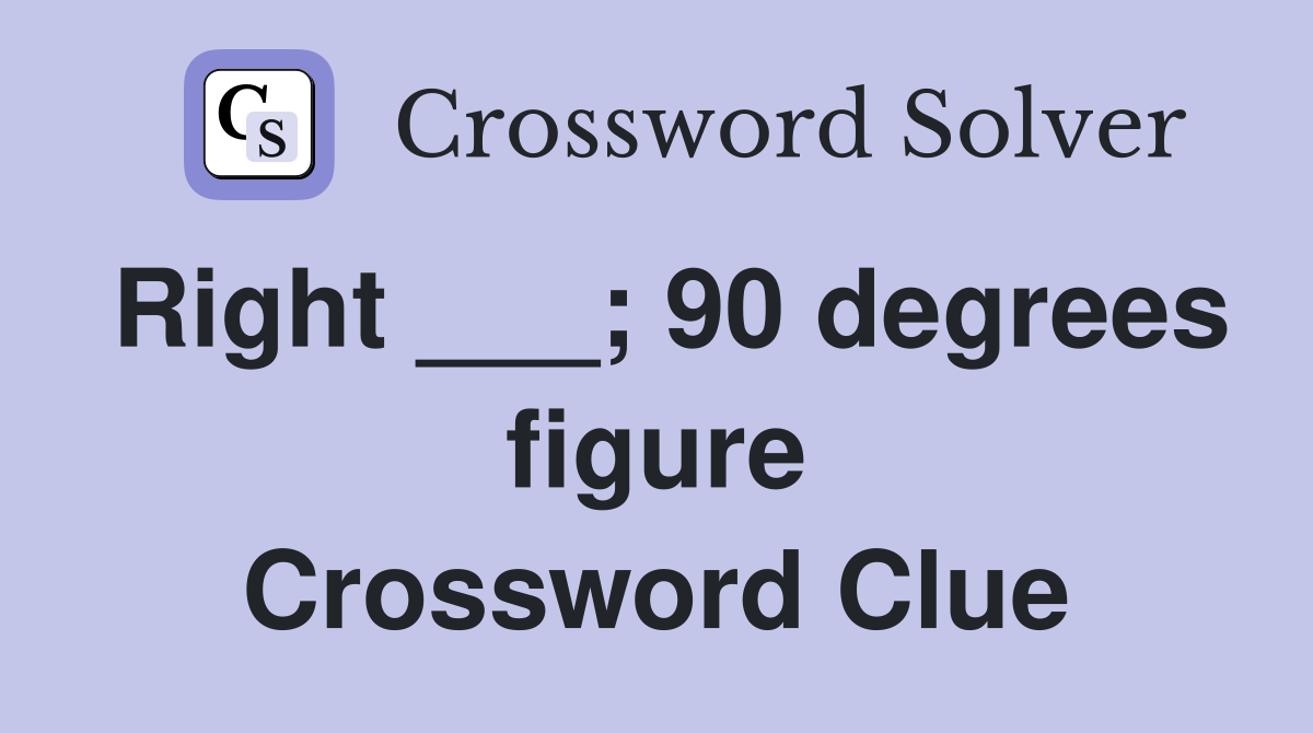 Right ___; 90 degrees figure Crossword Clue
