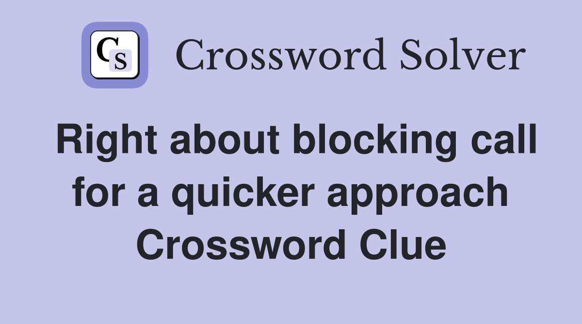 Right about blocking call for a quicker approach Crossword Clue