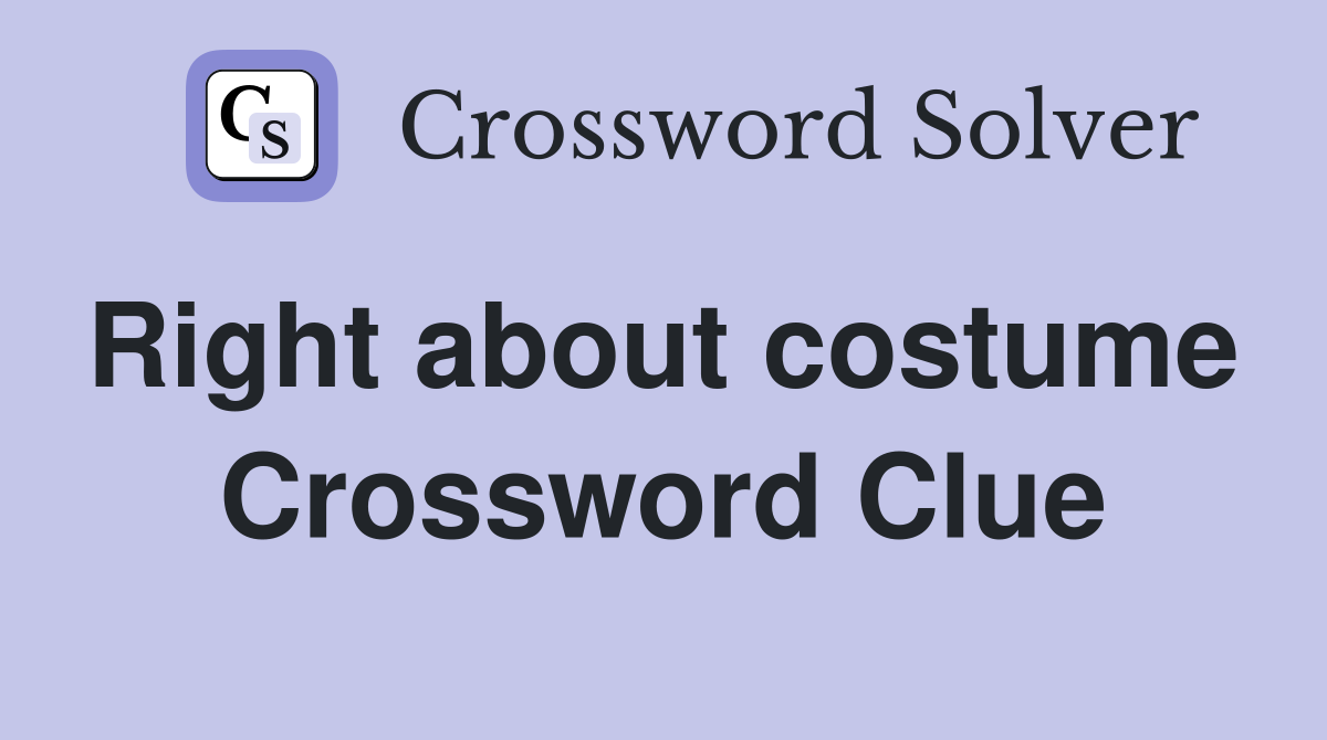 Right about costume  Crossword Clue