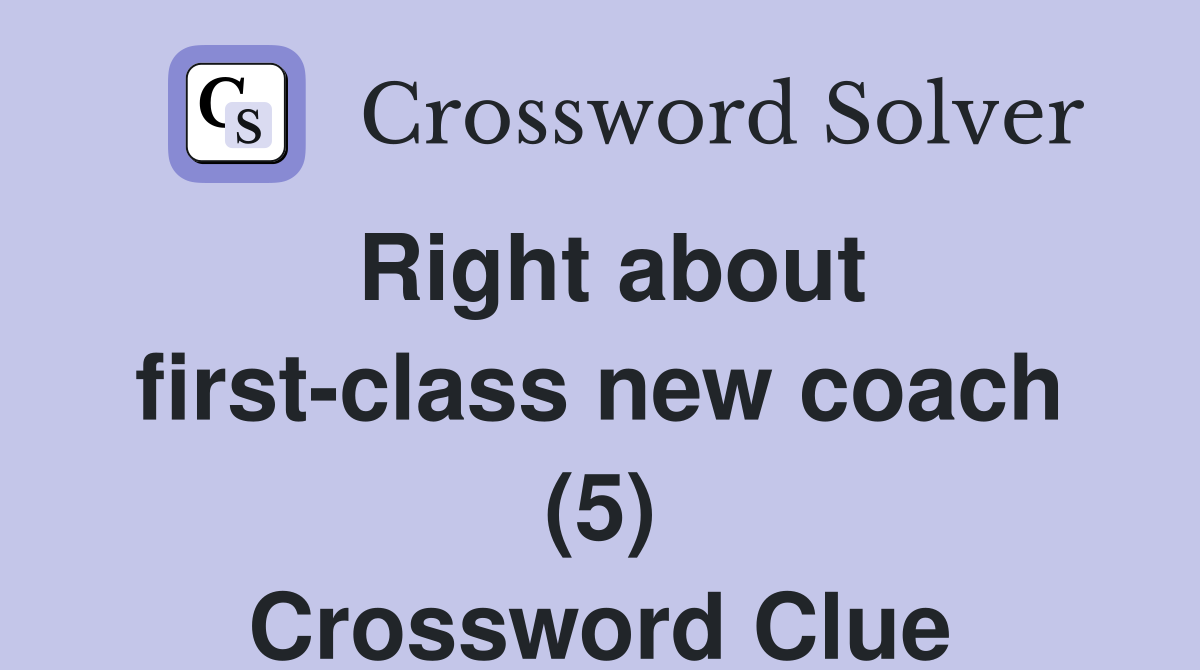 Right about first-class new coach (5) Crossword Clue