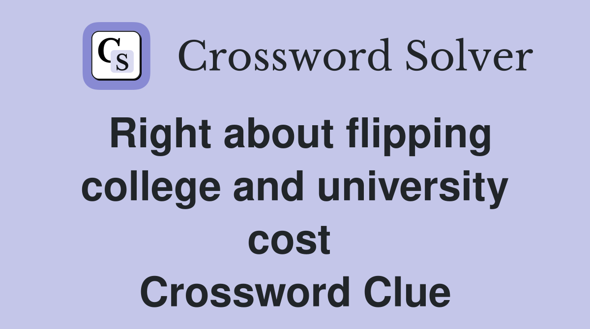 Right about flipping college and university cost  Crossword Clue