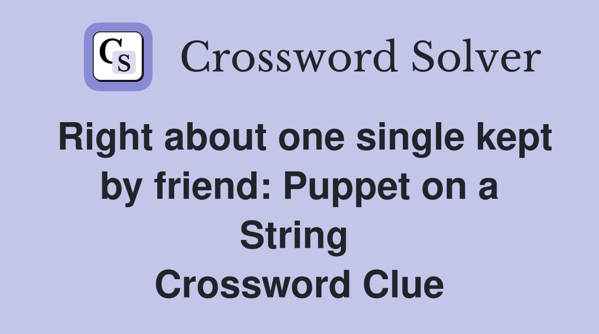Right about one single kept by friend: Puppet on a String  Crossword Clue