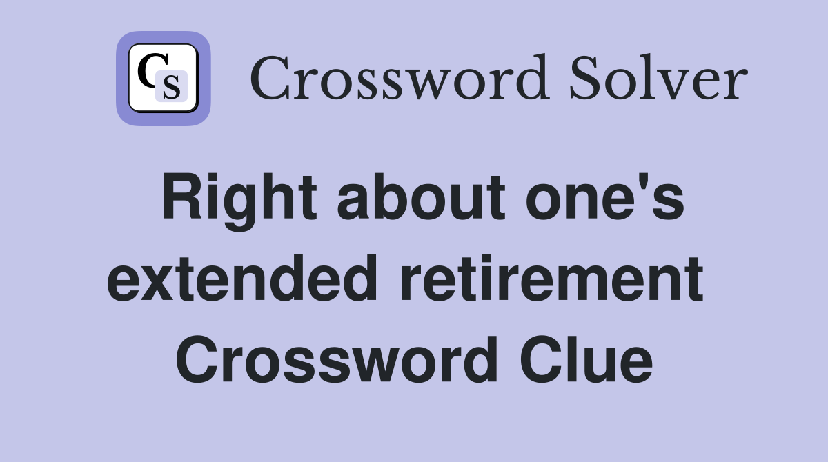 Right about one's extended retirement  Crossword Clue