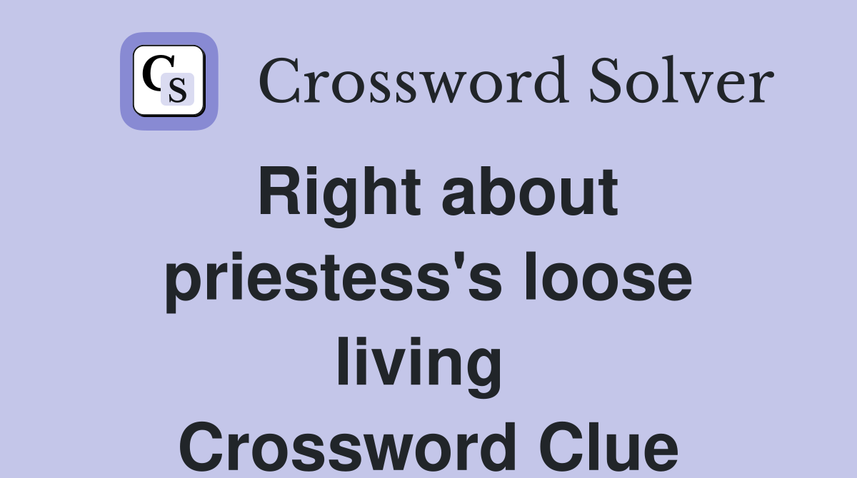 Right about priestess's loose living  Crossword Clue