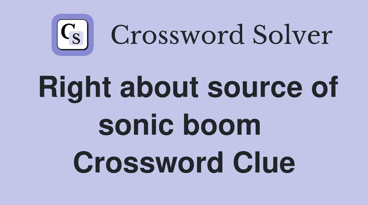 Right about source of sonic boom  Crossword Clue