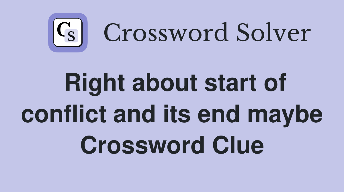 Right about start of conflict and its end maybe Crossword Clue
