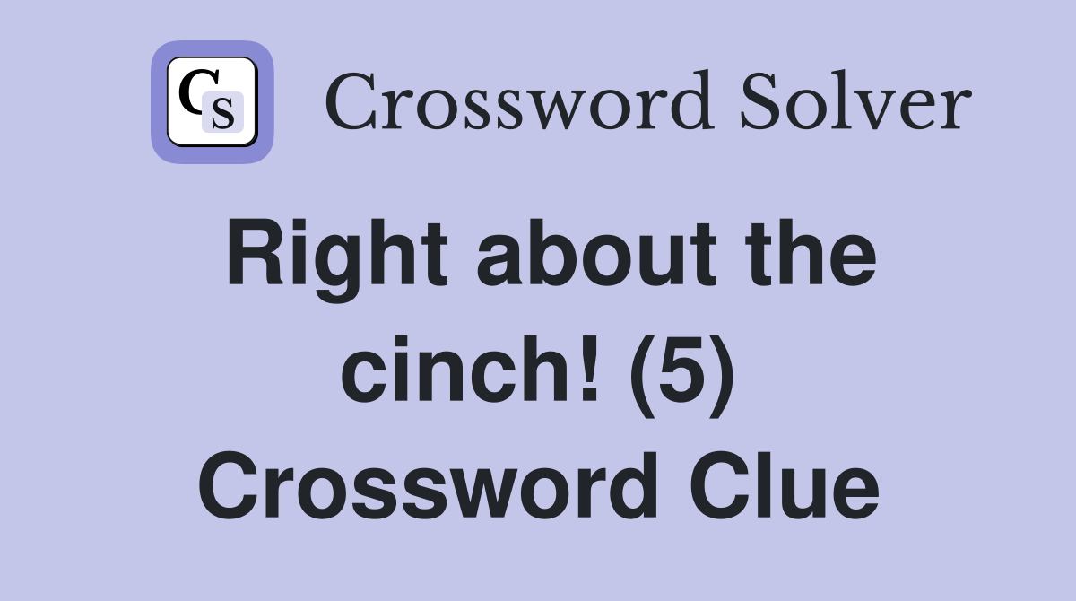 Right about the cinch! (5) Crossword Clue