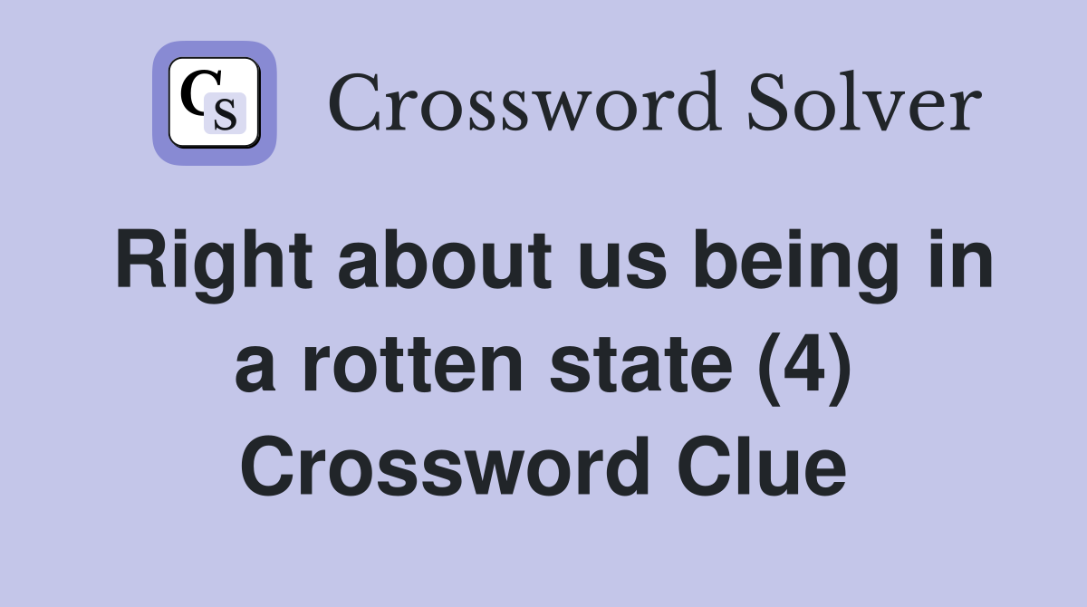 Right about us being in a rotten state (4) Crossword Clue