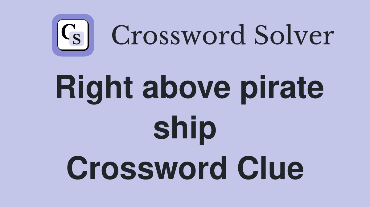 Right above pirate ship
 Crossword Clue