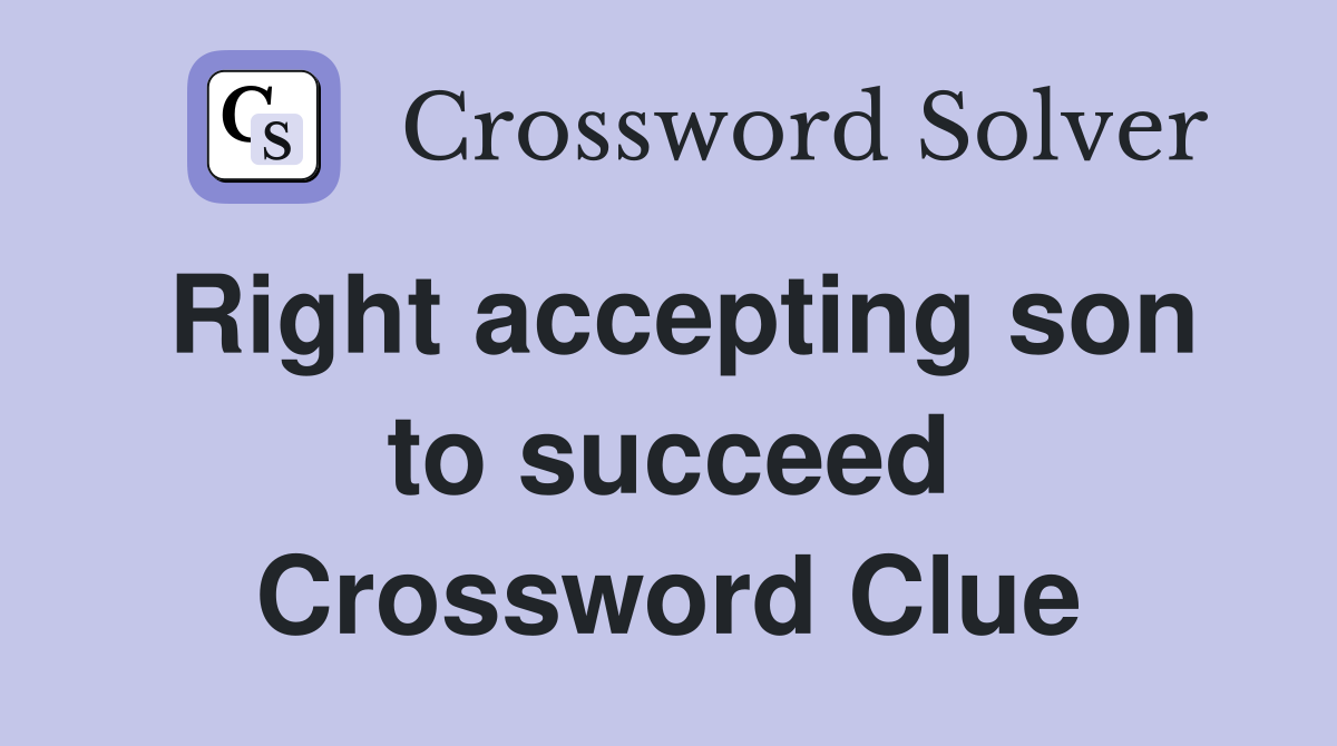 Right accepting son to succeed Crossword Clue