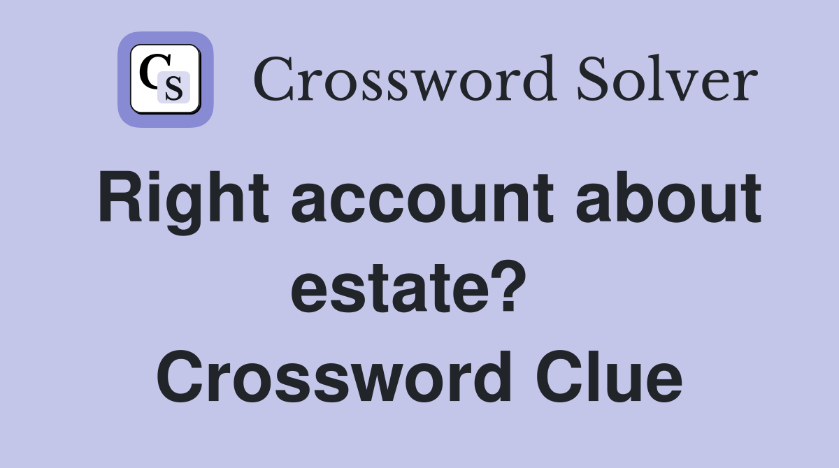 Right account about estate?  Crossword Clue