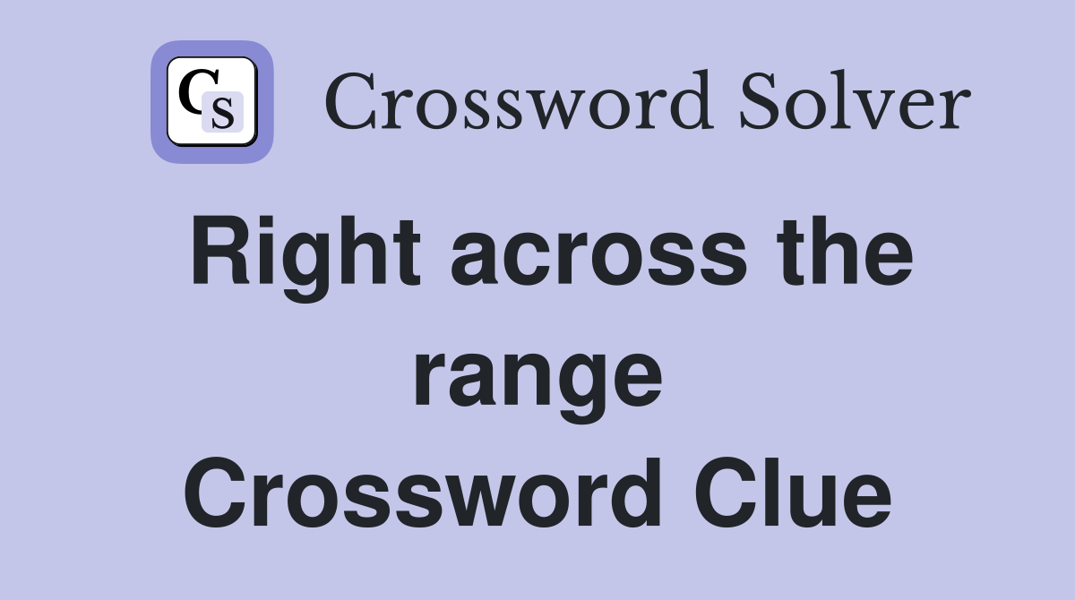 Right across the range Crossword Clue