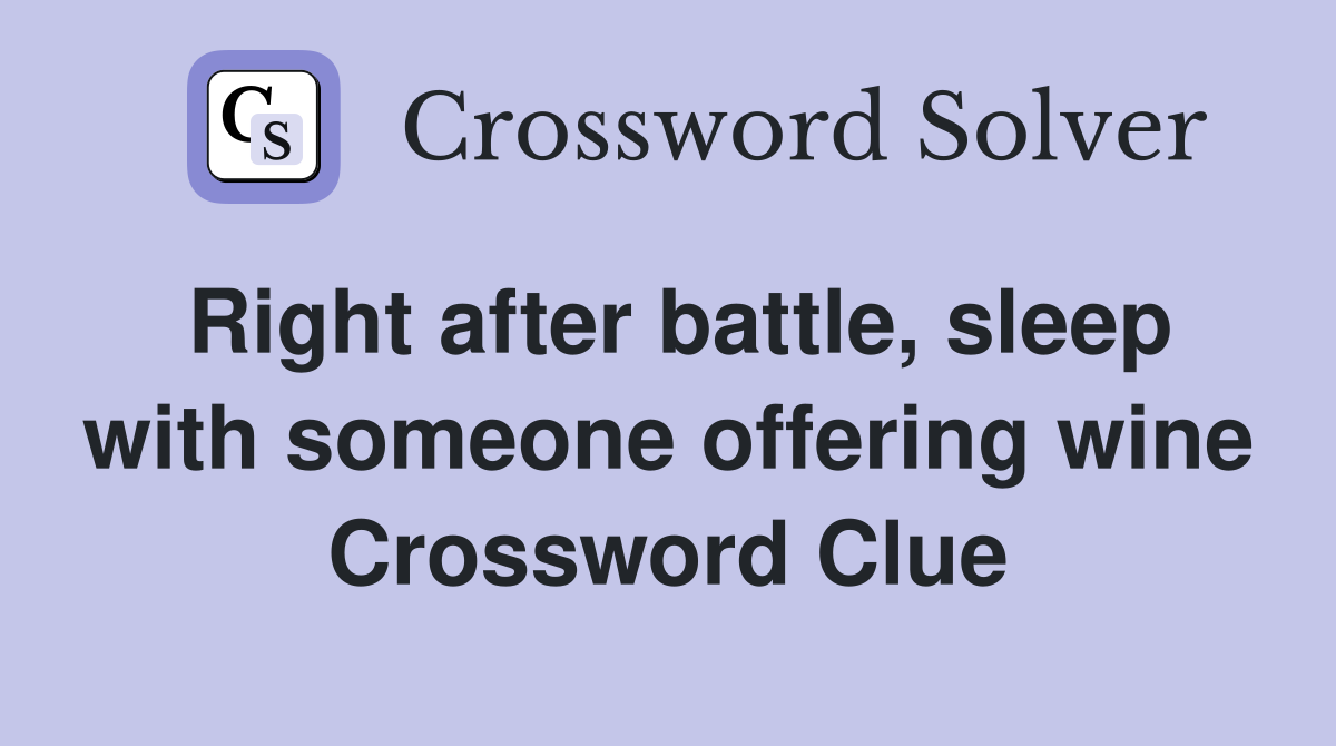 Right after battle, sleep with someone offering wine Crossword Clue