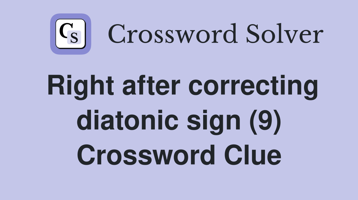Right after correcting diatonic sign (9) Crossword Clue
