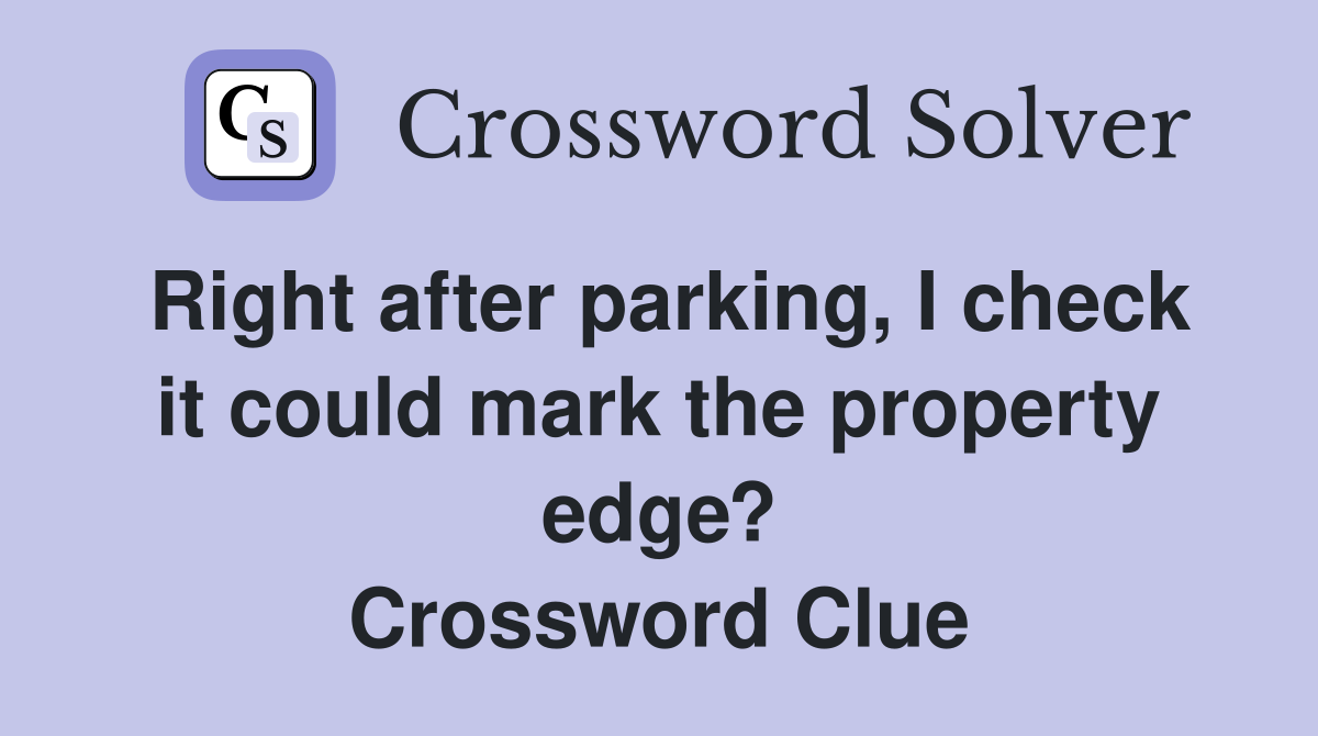 Right after parking, I check it could mark the property edge? Crossword Clue