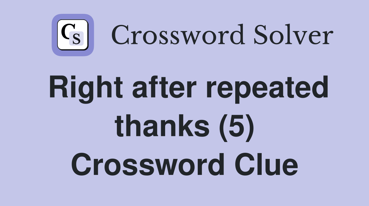 Right after repeated thanks (5) Crossword Clue