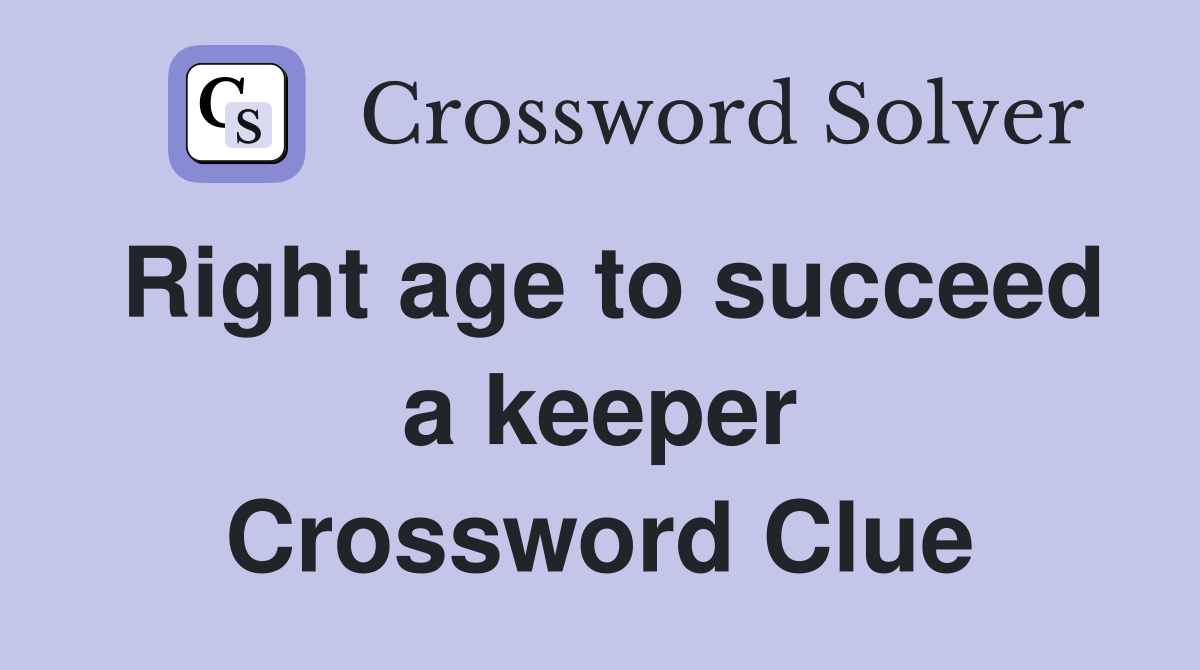 Right age to succeed a keeper Crossword Clue