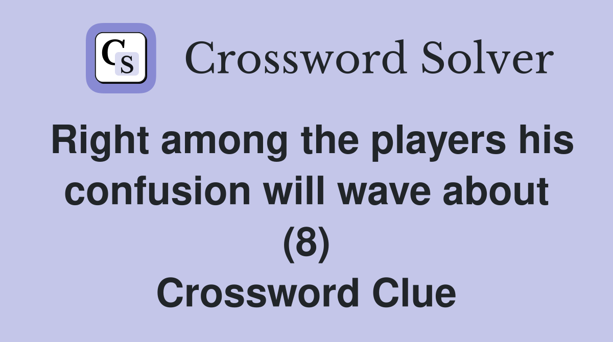 Right among the players his confusion will wave about (8) Crossword Clue