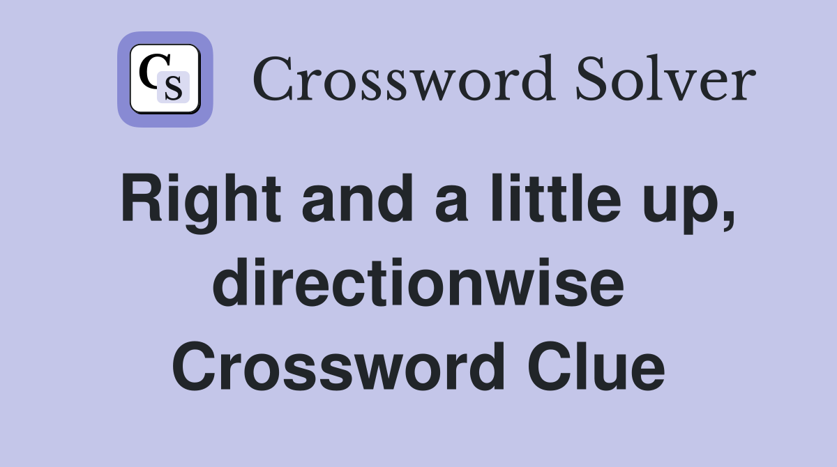 Right and a little up, directionwise Crossword Clue