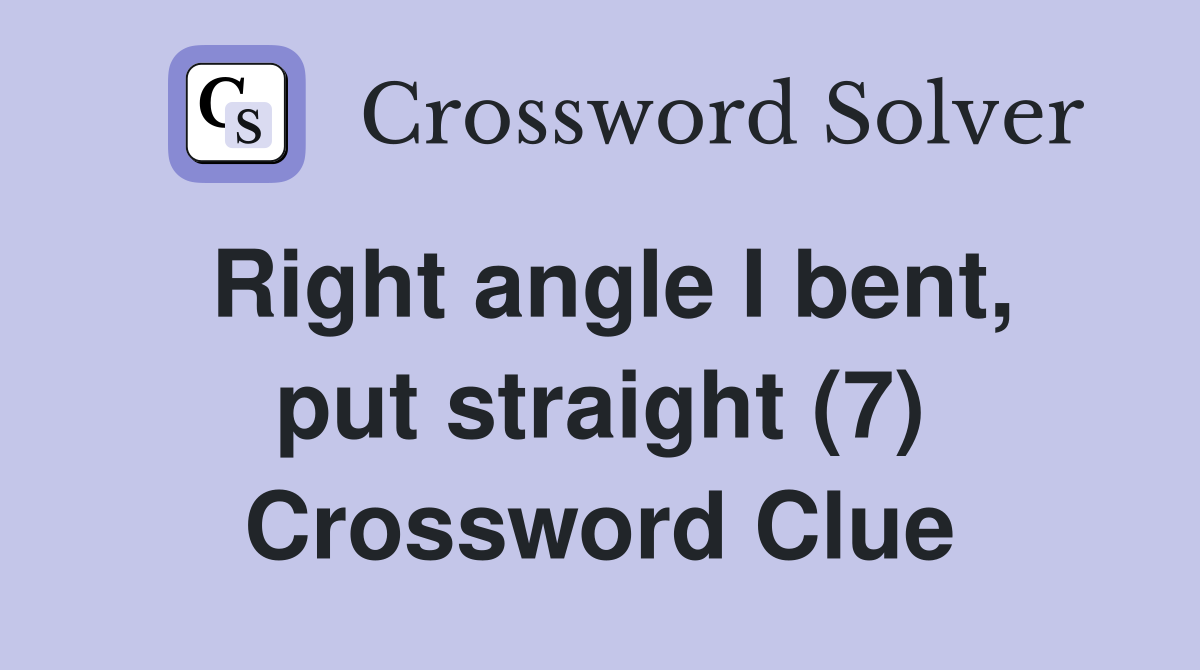 Right angle I bent, put straight (7) Crossword Clue