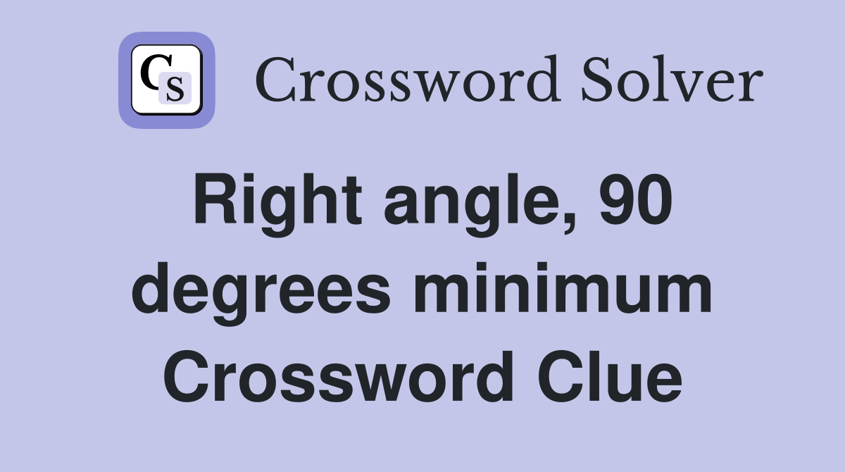 Right angle, 90 degrees minimum Crossword Clue