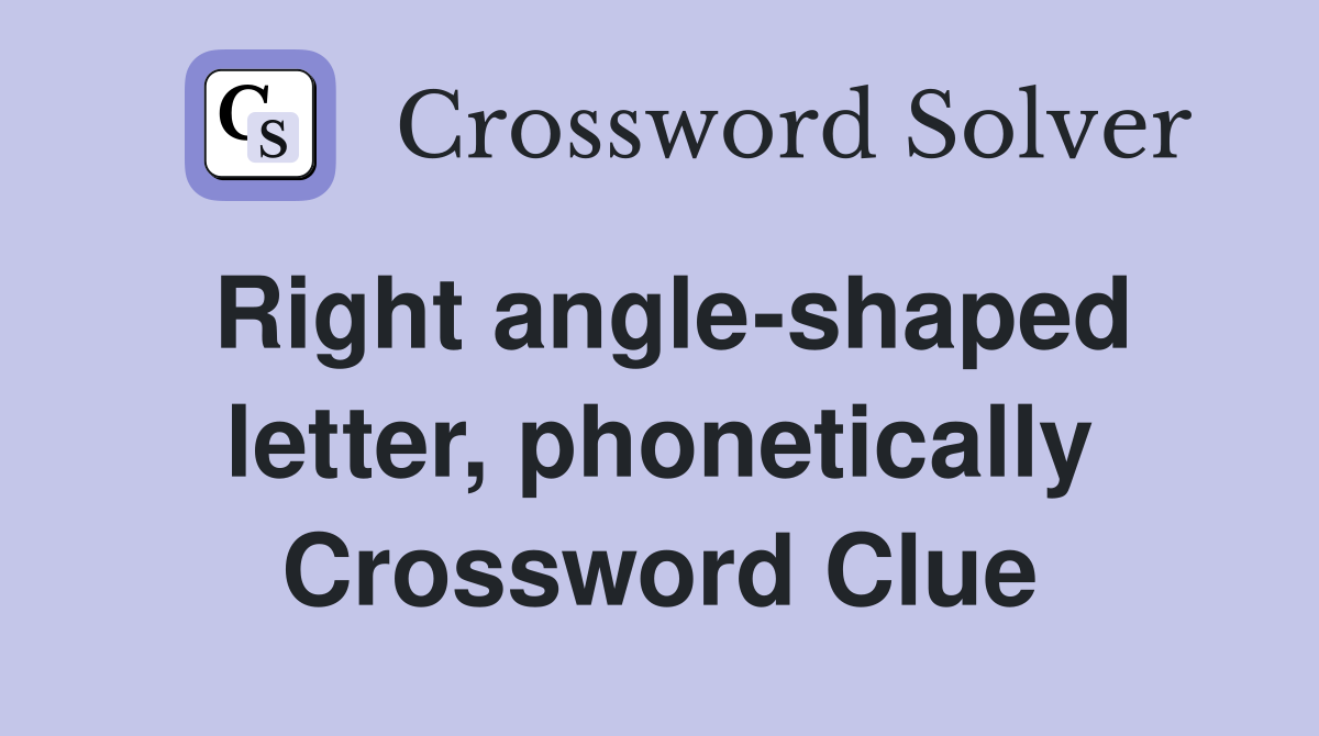 Right angle-shaped letter, phonetically Crossword Clue