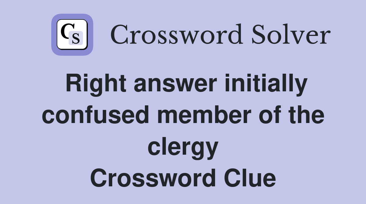 Right answer initially confused member of the clergy Crossword Clue