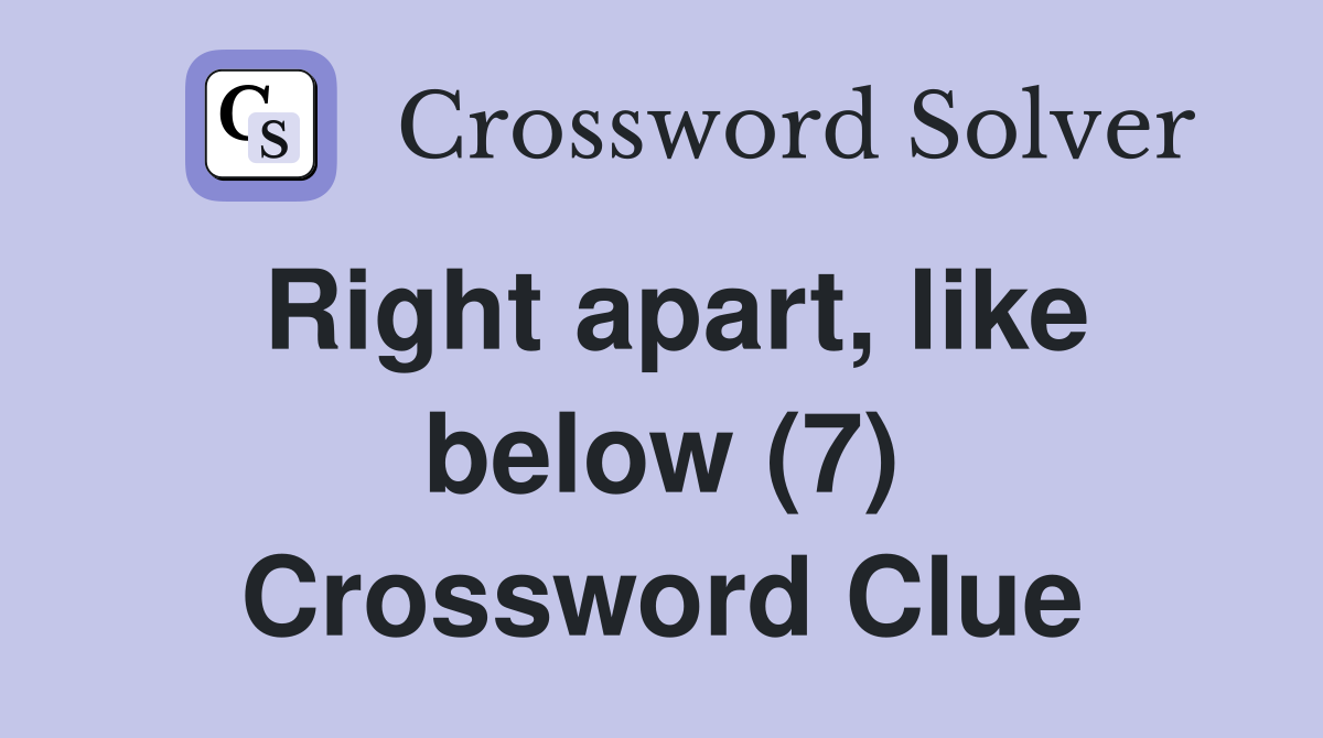 Right apart, like below (7) Crossword Clue