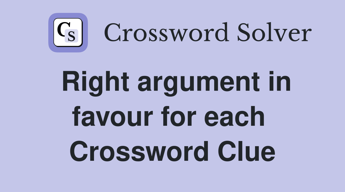 Right argument in favour for each  Crossword Clue
